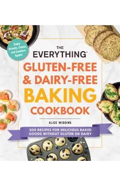 The Everything Gluten-Free & Dairy-Free Baking Cookbook: 200 Recipes for Delicious Baked Goods Without Gluten or Dairy