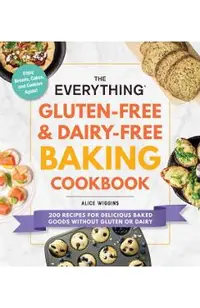The Everything Gluten-Free & Dairy-Free Baking Cookbook: 200 Recipes for Delicious Baked Goods Without Gluten or Dairy