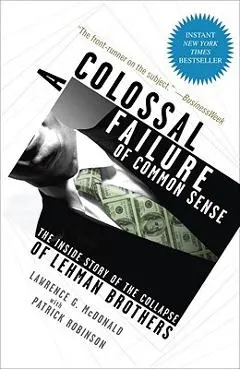 A Colossal Failure of Common Sense: The Inside Story of the Collapse of Lehman Brothers