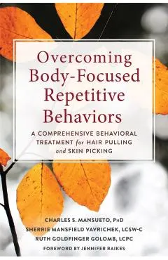 Overcoming Body-Focused Repetitive Behaviors: A Comprehensive Behavioral Treatment for Hair Pulling and Skin Picking