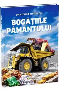 Bogatiile Pamantului. Enciclopedie pentru copii