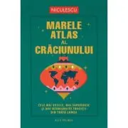 Marele atlas al Craciunului. Cele mai vesele, mai savuroase si mai neobisnuite traditii din toata lumea