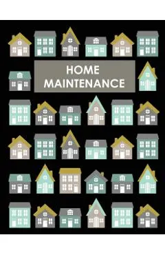 Home Maintenance Log Book: House Repair Checklist Tracker For Scheduling Services and Repairs, Notebook For Home Improvement And Renovation Proje