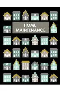Home Maintenance Log Book: House Repair Checklist Tracker For Scheduling Services and Repairs, Notebook For Home Improvement And Renovation Proje