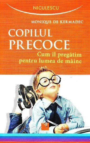 Copilul precoce. Cum îl pregătim pentru lumea de mâine - Paperback brosat - Monique de Kermadec