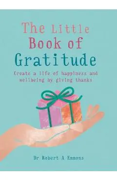 The Little Book of Gratitude: Create a Life of Happiness and Wellbeing by Giving Thanks