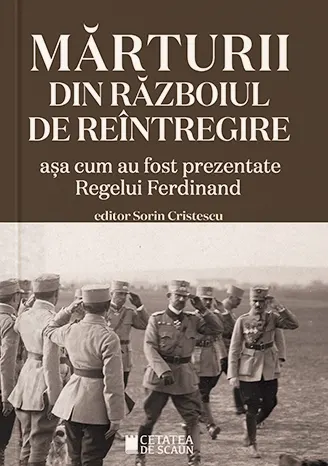Mărturii din războiul de reîntregire. Așa cum au fost prezentate Regelui Ferdinand