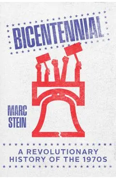 Bicentennial: A Revolutionary History of the 1970s