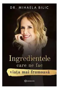 Ingredientele care ne fac viața mai frumoasă - Paperback - Dr. Mihaela Bilic