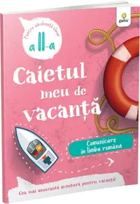 Caietul meu de vacanță. Comunicare în limba română (clasa a II-a)