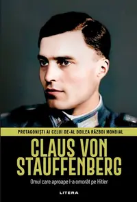 Claus von Stauffenberg. Volumul 33. Protagonisti ai celui de-al Doilea Razboi Mondial