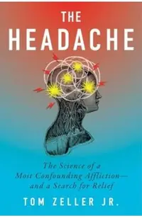The Headache: The Science of a Most Confounding Affliction--And a Search for Relief