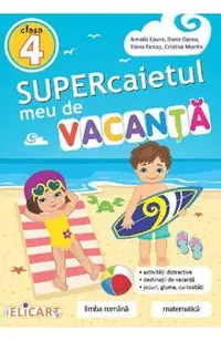 Supercaietul meu de vacanta - Clasa 4 - Amalia Epure, Dana Oprea, Elena Farcas, Cristina Martin