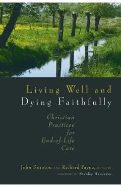 Living Well and Dying Faithfully: Christian Practices for End-Of-Life Care