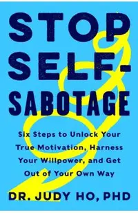 Stop Self-Sabotage: Six Steps to Unlock Your True Motivation, Harness Your Willpower, and Get Out of Your Own Way