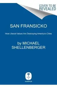 San Fransicko: Why Progressives Ruin Cities