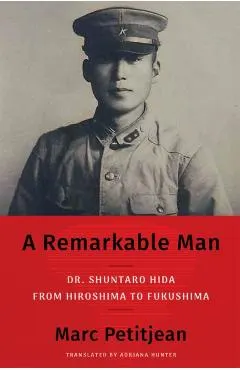 A Remarkable Man: Dr. Shuntaro Hida from Hiroshima to Fukushima