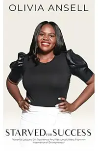 Starved For Success: Powerful Lessons On Resilience And Resourcefulness From An International Entrepreneur