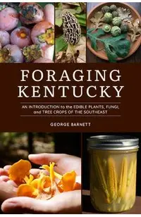 Foraging Kentucky: An Introduction to the Edible Plants, Fungi, and Tree Crops of the Southeast