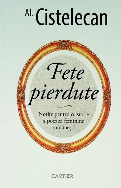 Fete pierdute. Notițe pentru o istorie a poeziei feminine românești