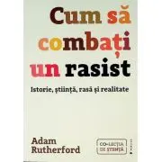 Cum sa combati un rasist. Istorie, stiinta, rasa si realitate