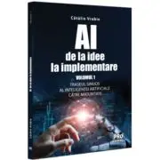AI - de la idee la implementare. Volumul 1. Traseul sinuos al Inteligentei Artificiale catre maturitate
