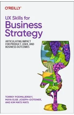 UX Skills for Business Strategy: Articulating Impact for Product, User, and Business Outcomes
