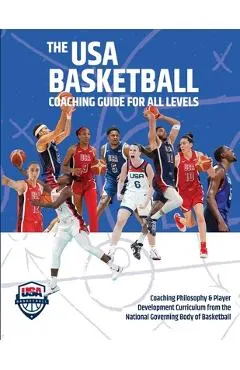 The USA Basketball Coaching Guide For All Levels: Coaching Philosophy & Player Development Curriculum from the National Governing Body of Basketball