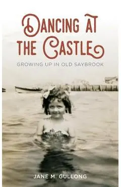 Dancing at the Castle: Growing Up in Old Saybrook
