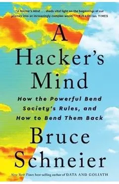 A Hacker's Mind: How the Powerful Bend Society's Rules, and How to Bend Them Back
