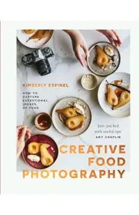 Creative Food Photography: How to Capture Exceptional Images of Food