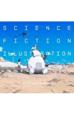 Science Fiction Illustration: The Near Future and Fantasy Worlds Creators' Showcase