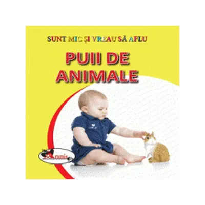 Puii de animale. Sunt mic și vreau să aflu - Hardcover - ***