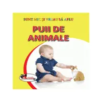 Puii de animale. Sunt mic și vreau să aflu - Hardcover - ***