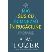 Mai sus cu Dumnezeu in rugaciune. Cultivarea unui dialog de-o viata