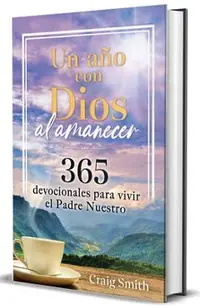 Un Año Con Dios Al Amanecer: 365 Devocionales Para Vivir El Padre Nuestro / Awak E in the Dawn a 365 Day Devotional