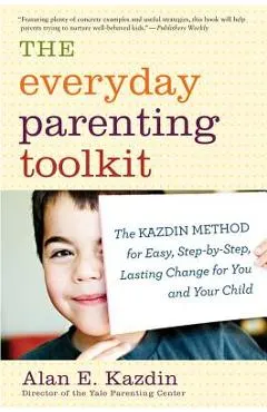 The Everyday Parenting Toolkit: The Kazdin Method for Easy, Step-By-Step, Lasting Change for You and Your Child