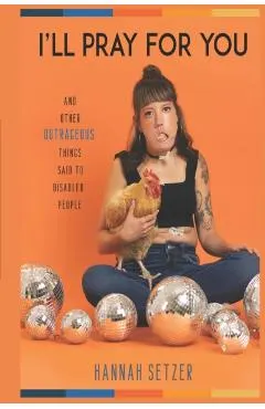 I'll Pray for You: And Other Outrageous Things Said to Disabled People