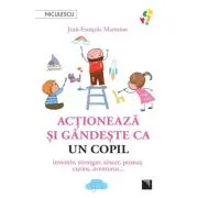 Actioneaza si gandeste ca un copil. Inventiv, strengar, sincer, poznas, curios, aventuros…