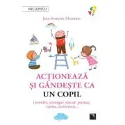 Actioneaza si gandeste ca un copil. Inventiv, strengar, sincer, poznas, curios, aventuros…