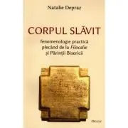 Corpul slavit. Fenomenologie practica plecand de la Filocalie si Parintii Bisericii