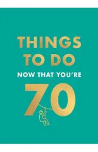 Things to Do Now That You're 70