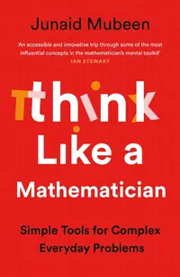 Think Like a Mathematician: Simple Tools for Complex Everyday Problems