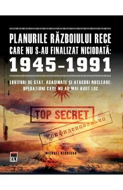 Planurile Razboiului Rece care nu s-au finalizat niciodata: 1945-1991