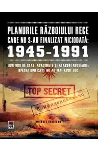 Planurile Razboiului Rece care nu s-au finalizat niciodata: 1945-1991