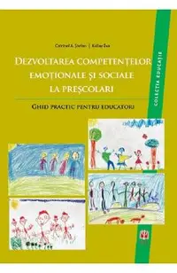 Dezvoltarea competentelor emotionale si sociale la prescolari. Ghid practic pentru educatori
