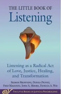 Little Book of Listening: Listening as a Radical Act of Love, Justice, Healing, and Transformation