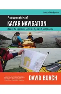 Fundamentals of Kayak Navigation: Master the Traditional Skills and the Latest Technologies, Revised Fourth Edition