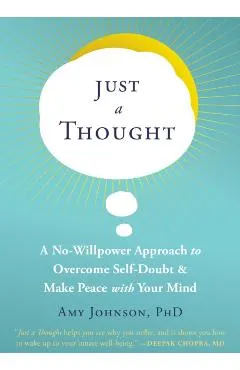 Just a Thought: A No-Willpower Approach to Overcome Self-Doubt and Make Peace with Your Mind