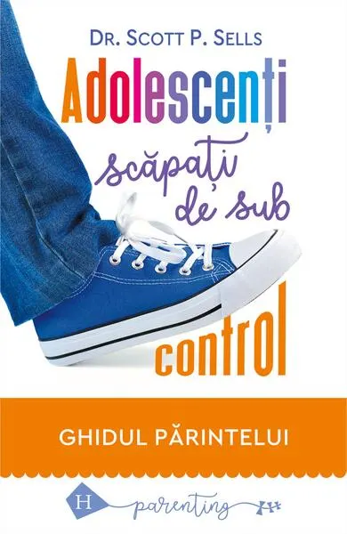 Adolescenţi scăpaţi de sub control - Paperback brosat - Scott P. Sells